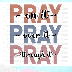 Pray on it Pray over it Pray through it SVG, Pray svg,  Power in prayer SVG, Christian svg, Bible Verse SVG,,  Prayer svg, Religion Svg