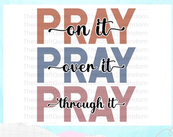 Pray on it Pray over it Pray through it SVG, Pray svg,  Power in prayer SVG, Christian svg, Bible Verse SVG,,  Prayer svg, Religion Svg
