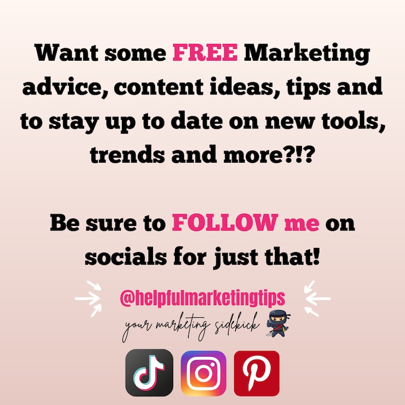 May include: Pink and black graphic with the text "Want some FREE Marketing advice, content ideas, tips and to stay up to date on new tools, trends and more?!? Be sure to FOLLOW me on socials for just that! @helpfulmarketingtips your marketing sidekick" and icons for TikTok, Instagram, and Pinterest.
