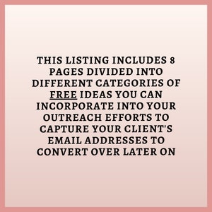 May include: Text graphic with the words "This listing includes 8 pages divided into different categories of free ideas you can incorporate into your outreach efforts to capture your client's email addresses to convert over later on."