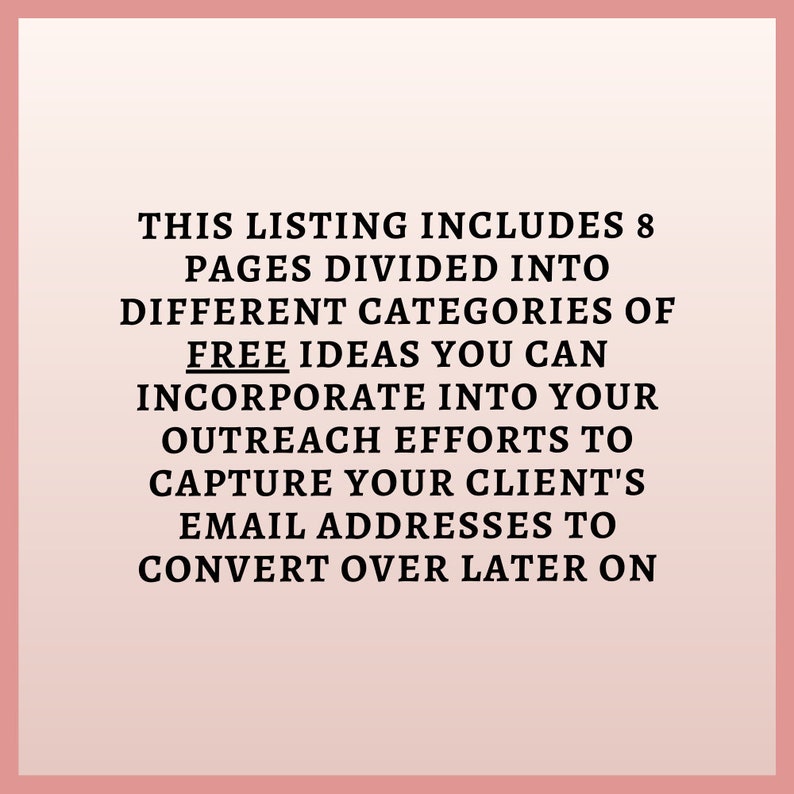 May include: Text graphic with the words "This listing includes 8 pages divided into different categories of free ideas you can incorporate into your outreach efforts to capture your client's email addresses to convert over later on."