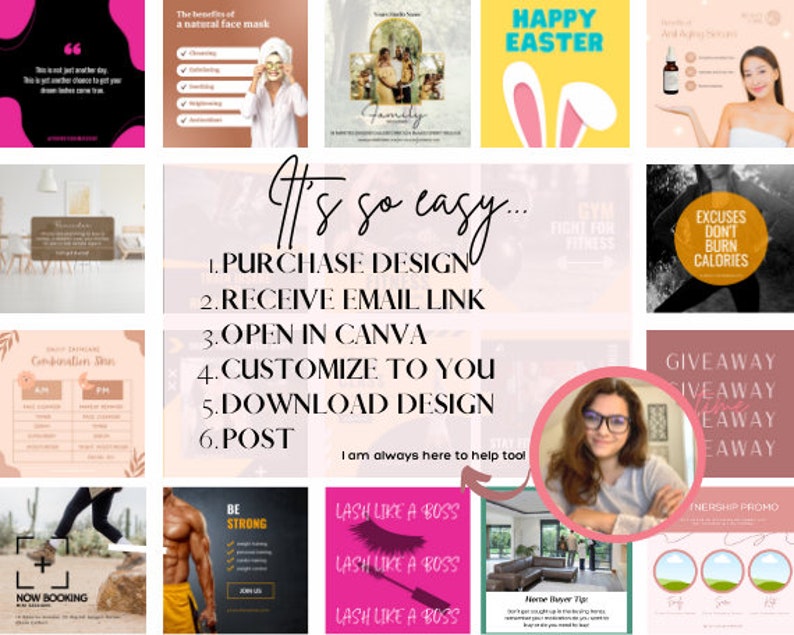 May include: A collage of images promoting a design service. The text "It's so easy..." is displayed with a list of steps: Purchase Design, Receive Email Link, Open in Canva, Customize to You, Download Design, Post. The text "I am always here to help tool" is also included.