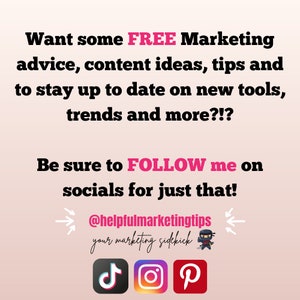 May include: Pink and black graphic with the text "Want some FREE Marketing advice, content ideas, tips and to stay up to date on new tools, trends and more?!? Be sure to FOLLOW me on socials for just that! @helpfulmarketingtips your marketing sidekick" and icons for TikTok, Instagram, and Pinterest.