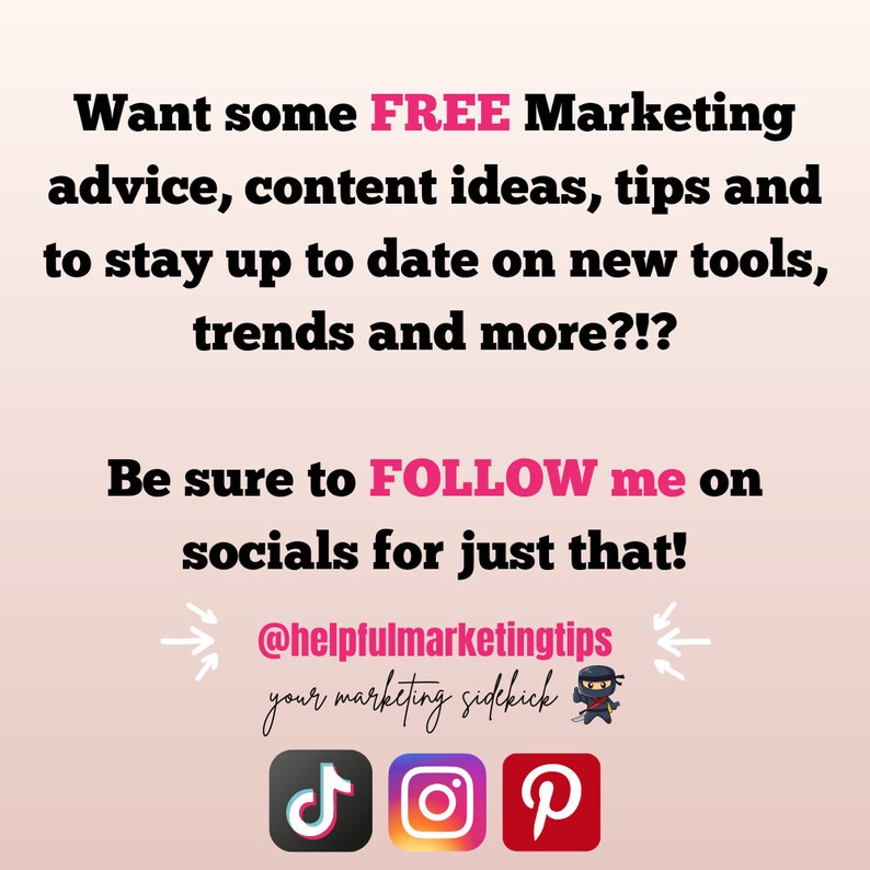 May include: Pink and black graphic with the text "Want some FREE Marketing advice, content ideas, tips and to stay up to date on new tools, trends and more?!? Be sure to FOLLOW me on socials for just that! @helpfulmarketingtips your marketing sidekick" and icons for TikTok, Instagram, and Pinterest.