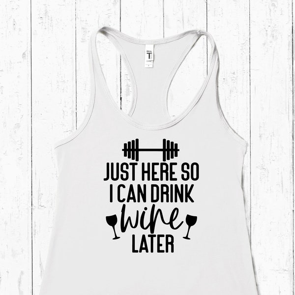 Just Here So I Can Drink Wine Later Shirt | Just Here So I Can Drink Wine Later Ladies Tank | Youth Shirt | Workout Shirt | Workout