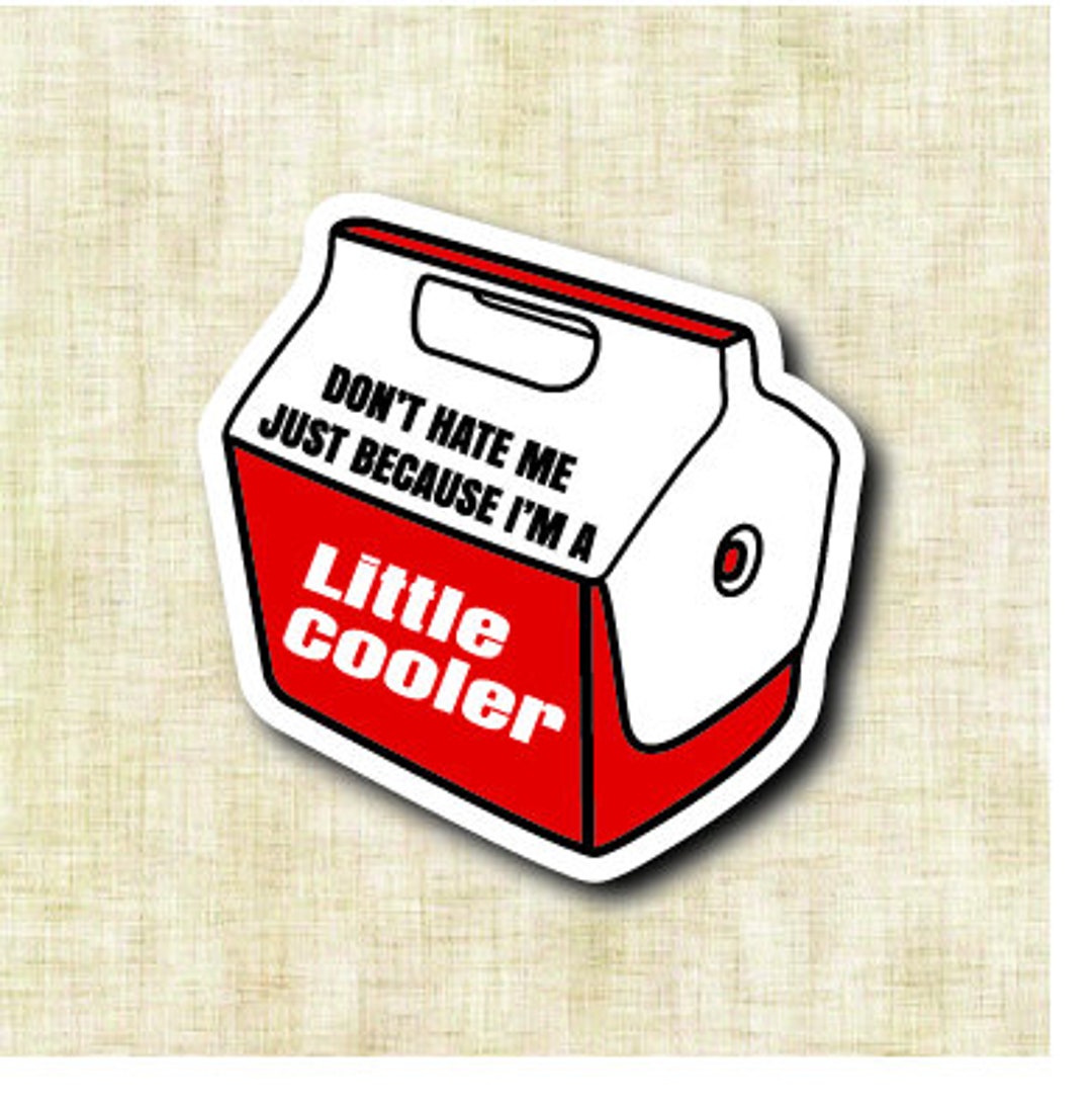 Don t hate me just because i m a little cooler 5 x 5 single decal