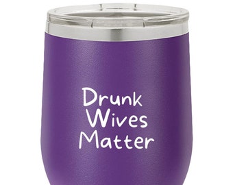 12 oz Stemless Stainless Steel Wine Tumbler w/Lid Drunk Wives Matter - Wine Gift, Wine Tumbler.
