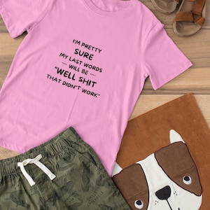 Adult Unisex Cotton T Shirt - I'm Pretty Sure My Last Words Will Be "Well Shit That Didn't Work"