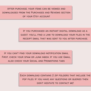 May include: Pink text box with instructions on how to download digital items purchased on Etsy. The text says: "After purchase, your items can be viewed and downloaded from the purchases and reviews section of your Etsy account. If you purchased an instant digital download as a guest, you'll find a link to download your files in the receipt email that was sent to you after purchase. If you can't find your download notification email first, check your spam or junk inbox. If you use Gmail, also check your social and promotions tabs. Each download contains 2 zip folders that include the PDF files. If you have any questions or queries then don't hesitate to contact me!"