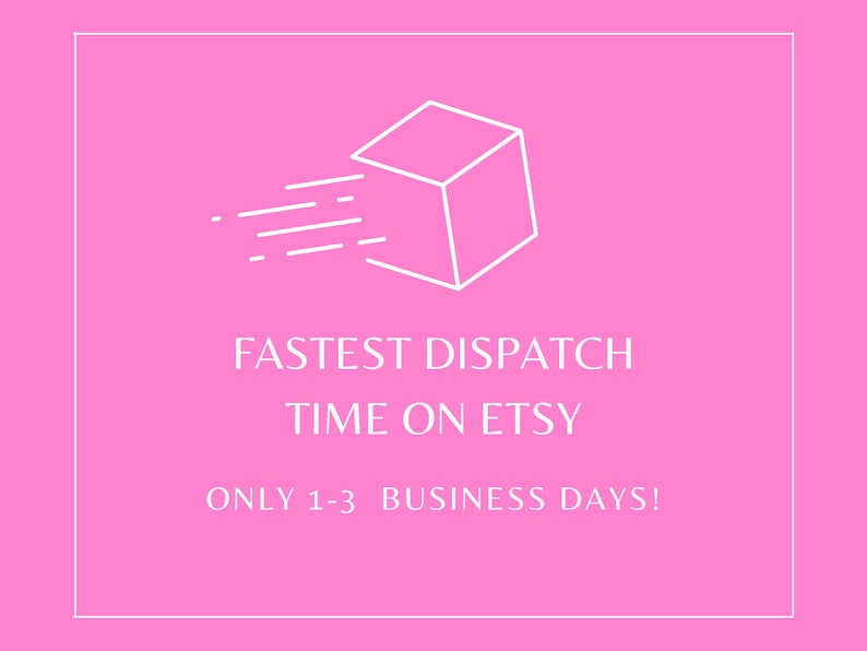 May include: A white line drawing of a box with lines extending from it on a pink background. The text reads "Fastest Dispatch Time on Etsy Only 1-3 Business Days!"