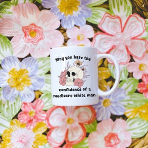 May You Have The Confidence Of A Mediocre White Man | Feminist Mug | Equality Gift |  Coffee Cup | Glassware Home Décor