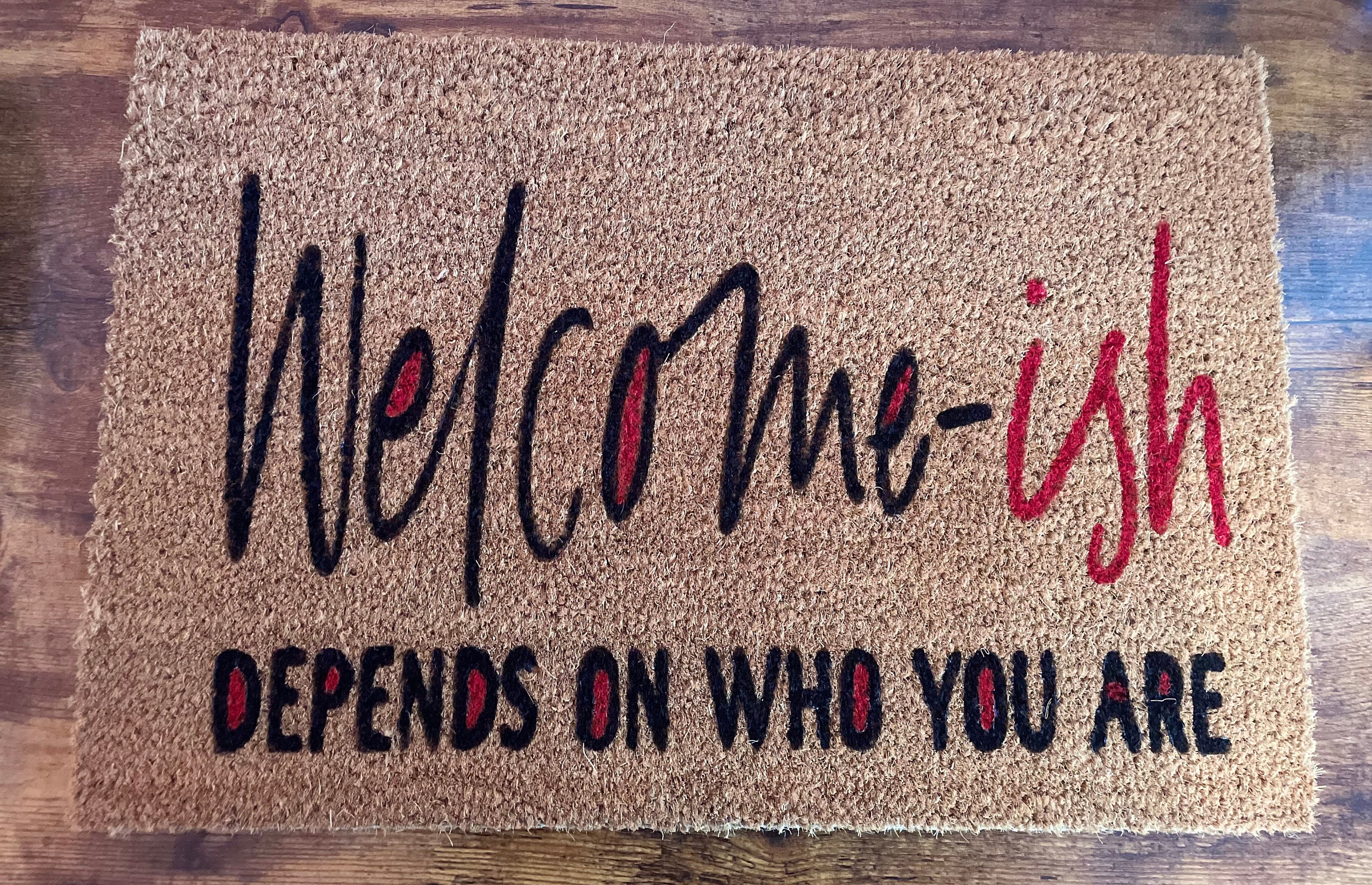 Welcome-ish Depends Who You Are Doormat - Unwelcome mat, quarantine gift,  new house homeowner closing gift - A Custom Shop