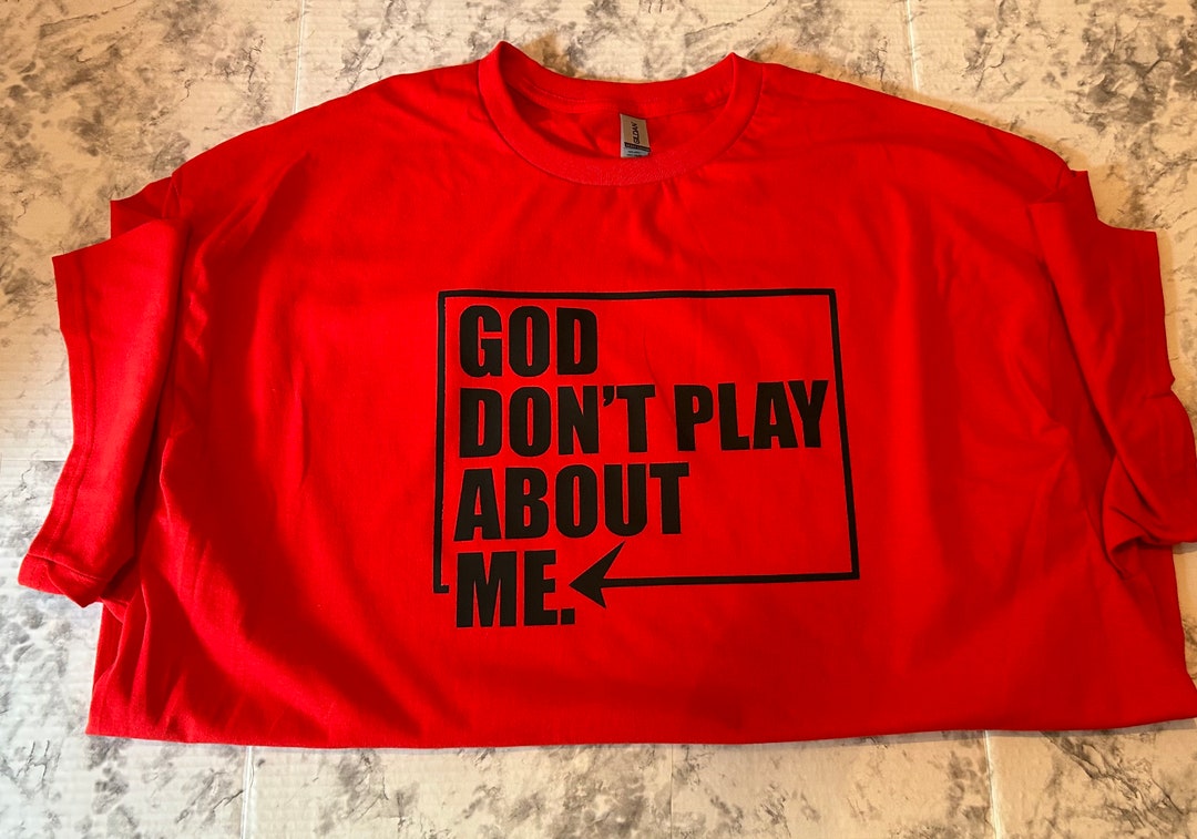 God Don’t Play About Me Tshirt Etsy