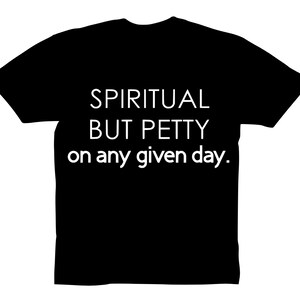 May include: Black t-shirt with white text that reads "Spiritual but petty on any given day."