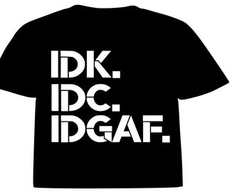 Idk Idc IDGAF T-Shirt
