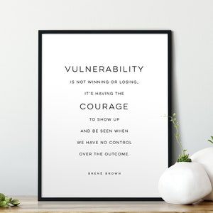 May include: Black and white typography print with a quote about vulnerability by Brené Brown. The quote reads "Vulnerability is not winning or losing; it's having the courage to show up and be seen when we have no control over the outcome."
