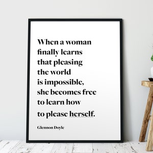 May include: Black and white typography print with a quote by Glennon Doyle: "When a woman finally learns that pleasing the world is impossible, she becomes free to learn how to please herself."