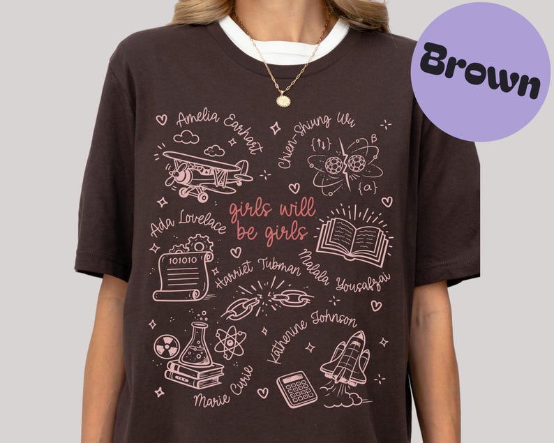 Girls Will Be Girls Brown T-Shirt, Inspirational Women Graphic Tee, Feminist Shirt, Women's Equality, Empowerment, Science Icons Top