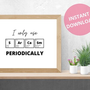 I Only Use Sarcasm Periodically- Chemistry | Science Teacher | Nerdy | Biology | Science Gift | Funny Science | 10 x 8 in | INSTANT DOWNLOAD