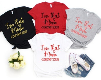 I'm that mom, Mommy Shirt, Mom Shirt, Gift For Mom, mothers day shirt, best mom, sorry not sorry, Mom Shirts, Shirts For Mom, Mom Life