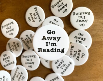 Reading Button Go Away I'm Reading Pin Gift for Reader Book Club Merch Bookish Gift Cute Literary Accessory Book Lover Button Funny Bookish