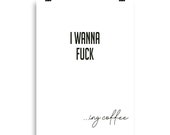 I wanna ucking coffee Poster Wall Art Home Decor Gift Prints Quote Caption Inspiration