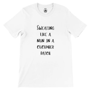 Op de afbeelding: Wit T-shirt met zwarte tekst die "Sweating like a nun in a cucumber patch" luidt.