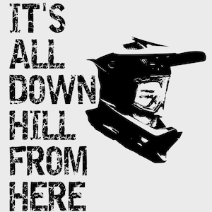 May include: Black and white graphic design with the text "It's All Down Hill From Here" and a motocross helmet.