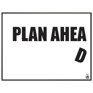 Può includere: Un cartello bianco con bordo nero presenta le parole "PLAN AHEAD" in grassetto, carattere sans-serif. La lettera "D" è posizionata separatamente a destra. Un piccolo logo si trova nell'angolo in basso a destra.