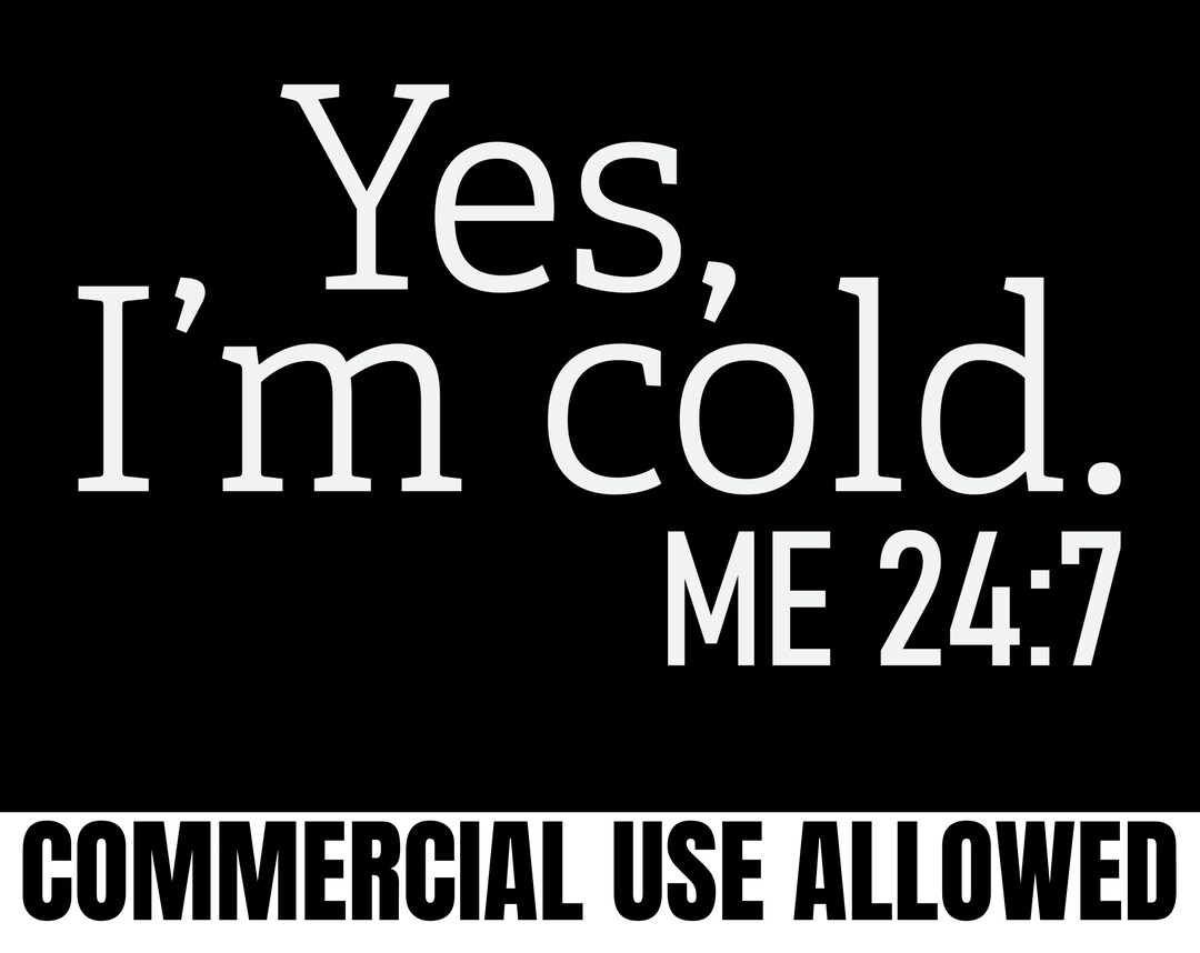 Yes I'm Cold Me 247 Yes I'm Cold Svg so Cold Etsy