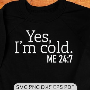 Yes, I&#39;m Cold Me 24:7 - Instant Digital Download, svg, png, pdf, and ia files included Women&#39;s, Funny, So Cold, Always cold, freezing Season