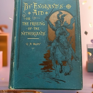 1890 By England&#39;s Aid or The Freeing of the Netherlands by G. A. Henty GOOD