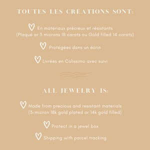 May include: A graphic with text in French and English describing the materials, packaging, and shipping of jewelry. The text reads "TOUTES LES CREATIONS SONT: En mat&eacute;riaux pr&eacute;cieux et r&eacute;sistants (Plaqu&eacute; or 3 microns 18 carats ou Gold filled 14 carats) Prot&eacute;g&eacute;es dans un &eacute;crin Livr&eacute;es en Colissimo avec suivi ALL JEWELRY IS: Made from precious and resistant materials (3-micron 18k gold plated or 14k gold filled) Protect in a jewel box Shipping with parcel tracking"