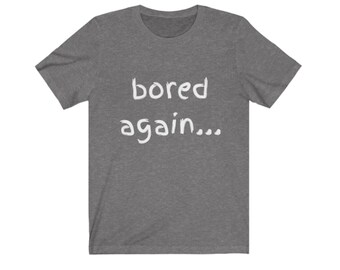 May include: A heather gray t-shirt with the text "bored again..." printed in white.