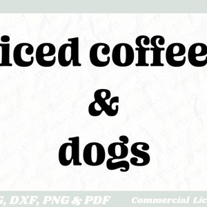 Iced Coffee and Dogs SVG, , Coffee Shirts, Funny Coffee Shirt, Coffee Lover Shirt, Coffee Addiction Shirt, Dog mom shirt, Sublimation File