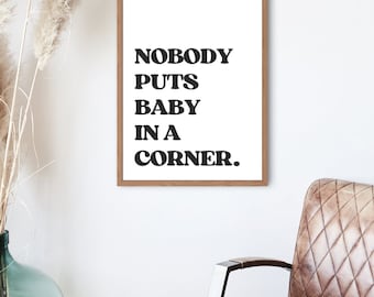 Nobody Puts Baby in a Corner Digital Print | Dirty Dancing Inspired Quote | Nobody Puts Baby In A Corner | Famous Movie Quote | Movie Quote