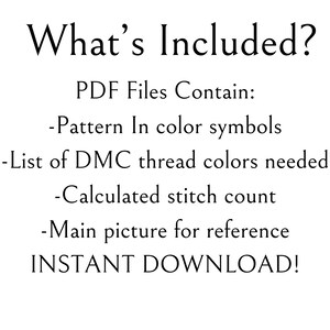 May include: Text that reads "What's Included?" followed by "PDF Files Contain:" and a list of items included in the PDF files: "Pattern In color symbols", "List of DMC thread colors needed", "Calculated stitch count", "Main picture for reference", and "INSTANT DOWNLOAD!"