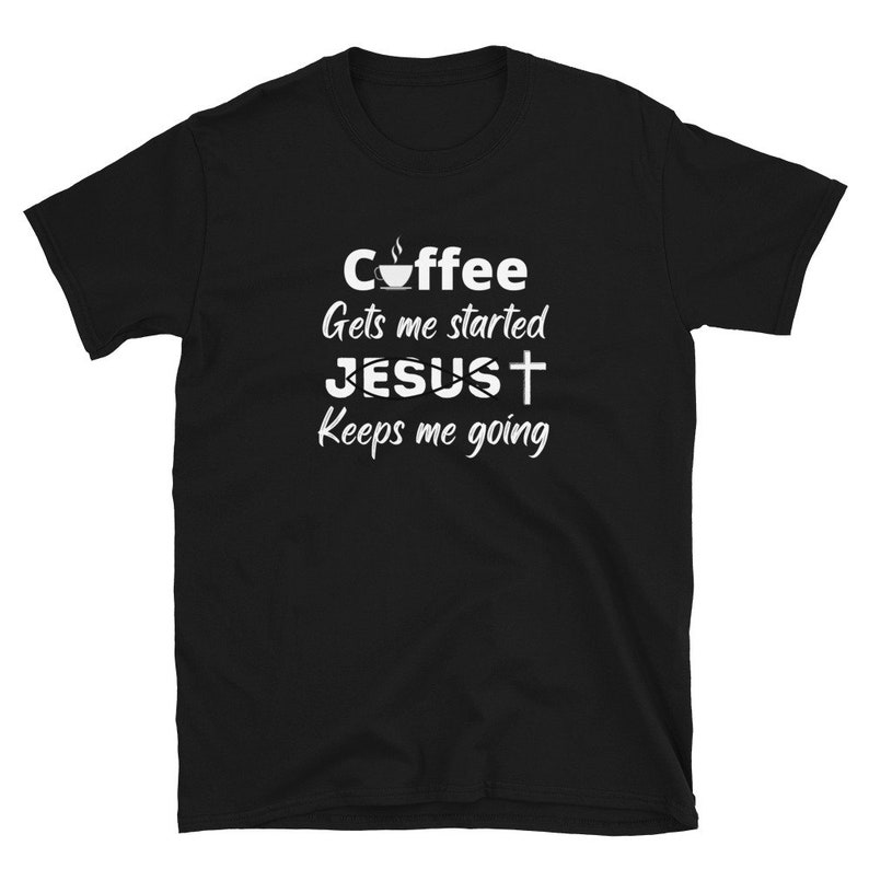 Coffee Gets Me Started Jesus Keeps Me Going Shirt Christian - Etsy