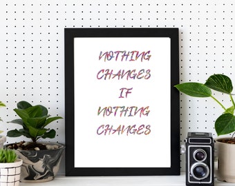 Nothing Changes If Nothing Changes, Quote Art Print, Modern Wall art Home Decor, Wall Decor Wall Hanging. Digital Print