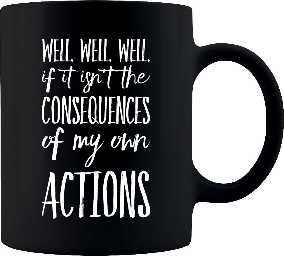 Well If It Isn't The Consequences Of My Actions Sarcastic Etsy