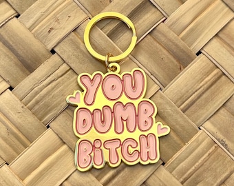 You Dumb Bitch, Soft Enamel Gold Metal Keychain, 2x2&quot;