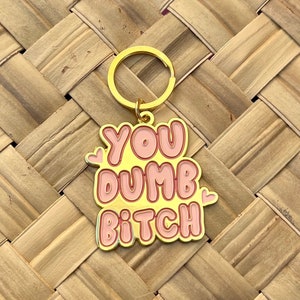 You Dumb Bitch, Soft Enamel Gold Metal Keychain, 2x2&quot;