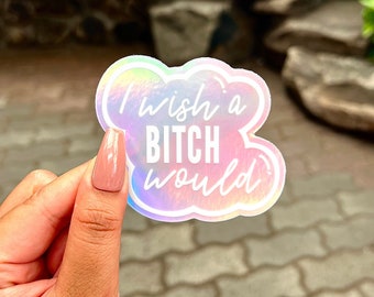 Sticker holographique I Wish a Bitch would, 3 x 2,75 pouces