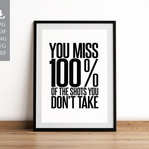 You Miss 100% Of The Shots You Don&#39;t Take. Printable Wall Art. Motivational Quote for Home or Office. Instant Download. JPG PNG PDF svg dxf