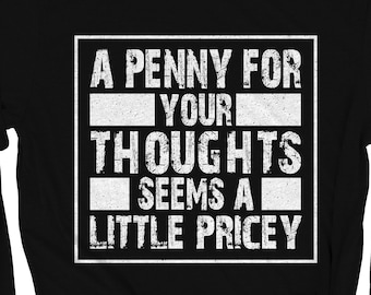 A Penny For Your Thoughts Seems A Little Pricey Shirt, Sarcastic Shirt, Funny Quotes Shirt, Funny Shirt, Funny Mom Shirt, Gift For Her