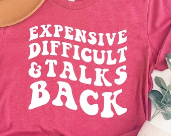 Expensive Difficult And Talks Back Shirt, Expensive And Difficult, Sarcastic Shirt, Difficult Personality Shirt, Talking Back Tee
