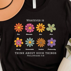 Whatever Is Think About Such Things Shirt, Wildflower Philippians 4:8 Shirt, Flower Christian Tee, Floral Bible Verse Shirt, Bloom Bible Tee