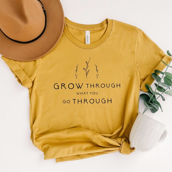 Grow Through What You Go Through, Motivational Shirt, Plant Based Shirt, Girlfriend Gift, Plant Lady Shirt,