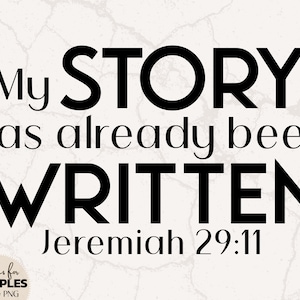 May include: Black and white typography graphic with the text "My STORY has already been WRITTEN Jeremiah 29:11".