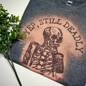 Yep, Still Deadly Shirt.